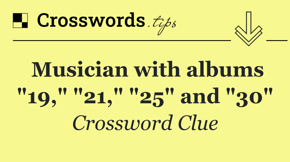 Musician with albums "19," "21," "25" and "30"