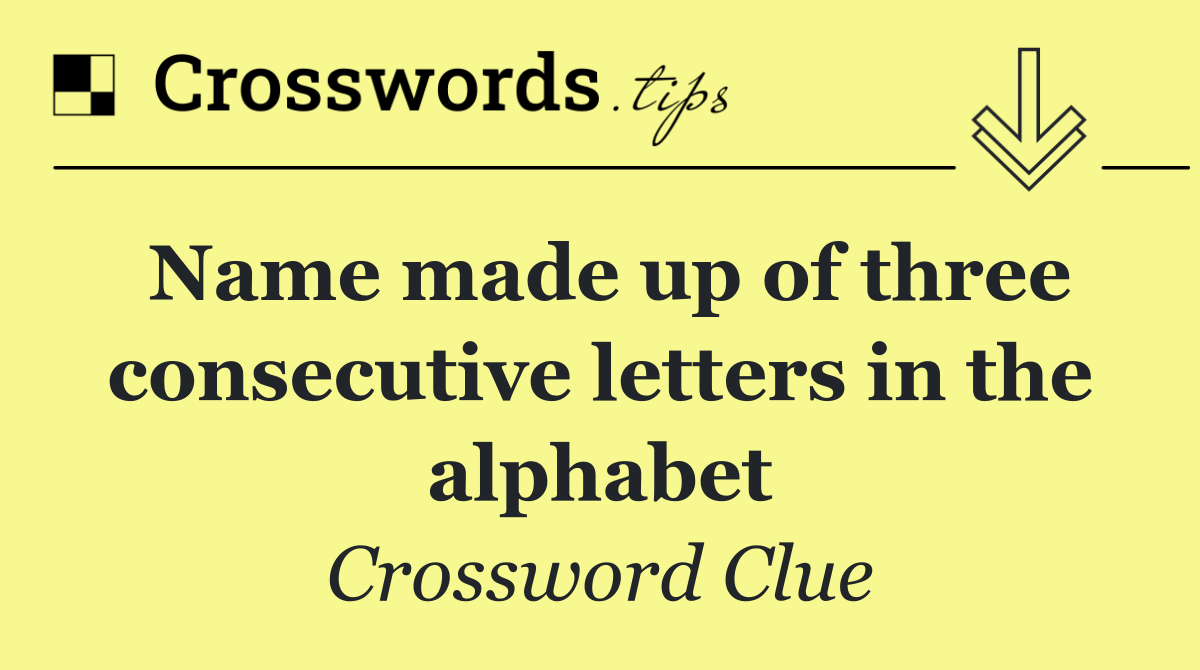 Name made up of three consecutive letters in the alphabet