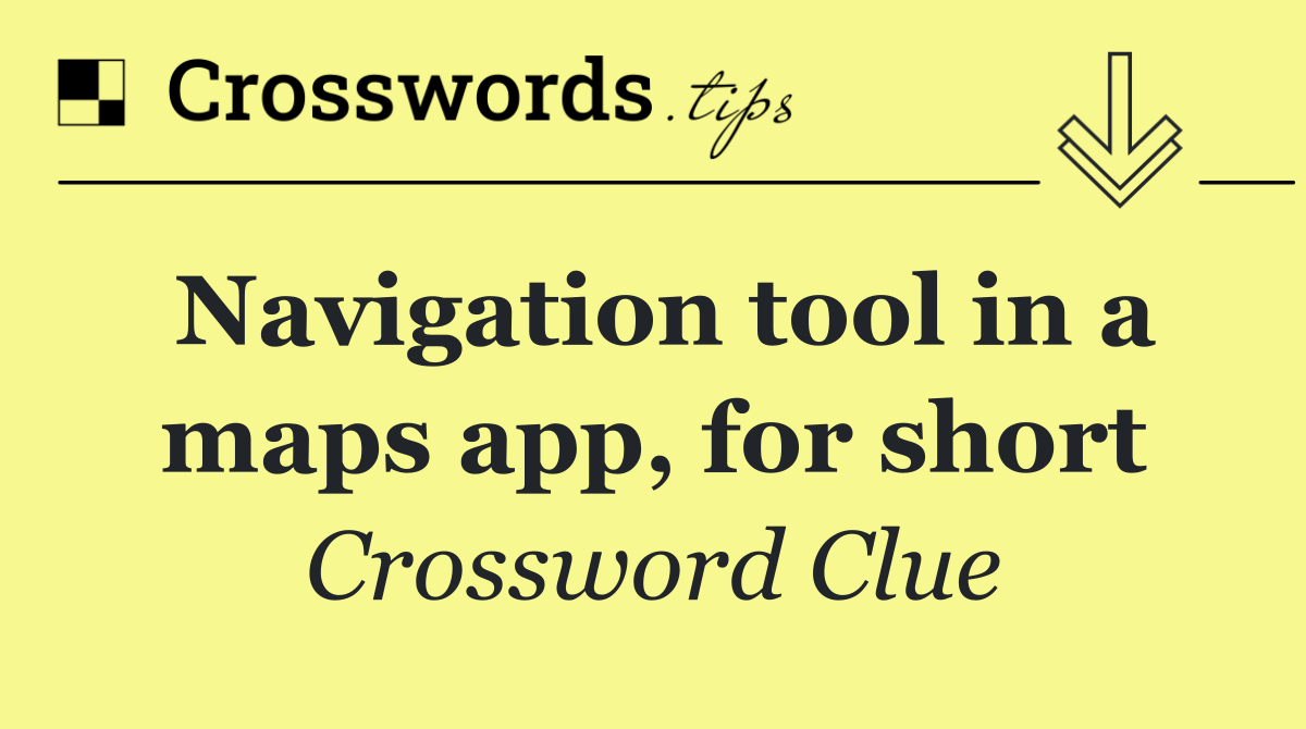 Navigation tool in a maps app, for short
