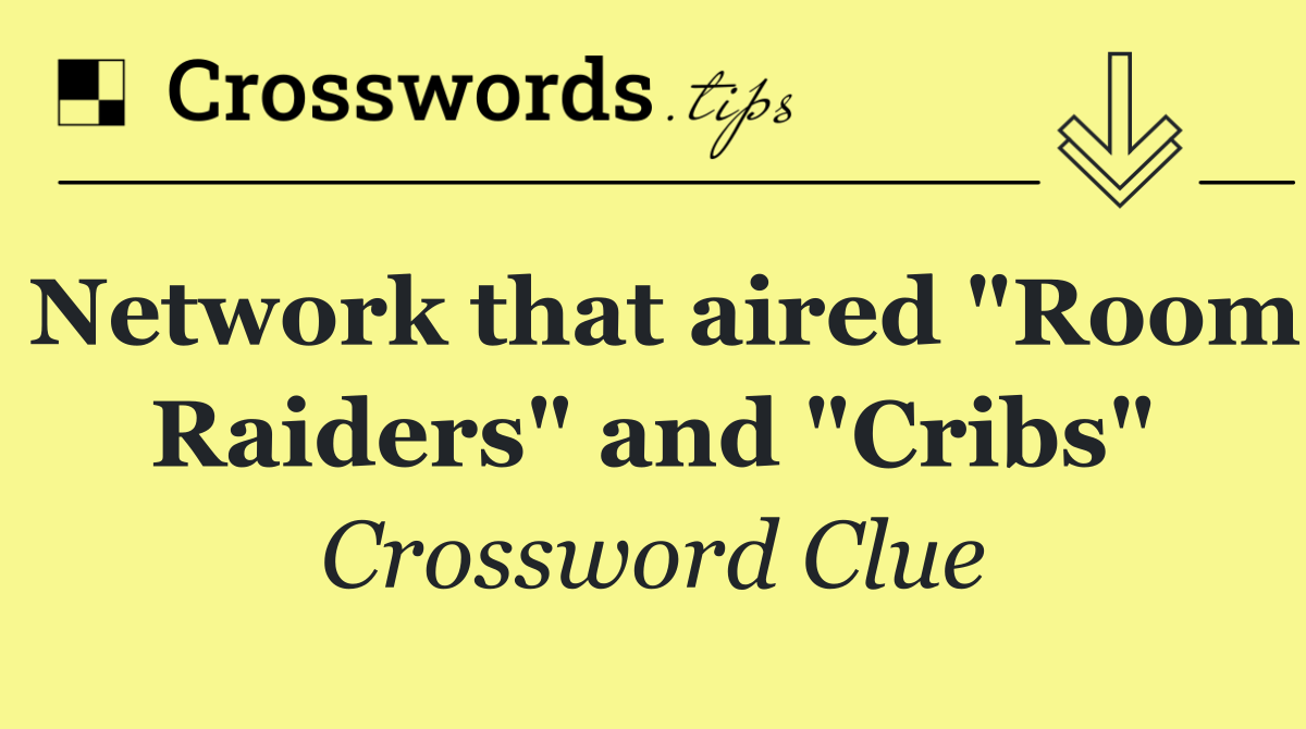 Network that aired "Room Raiders" and "Cribs"