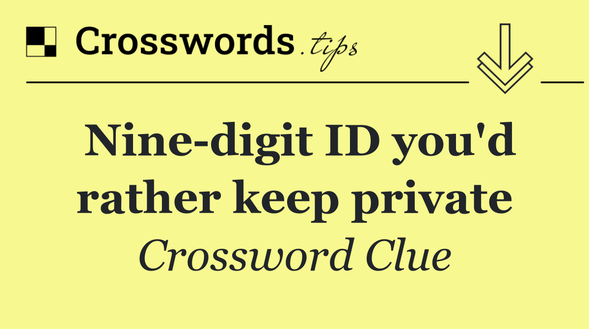 Nine digit ID you'd rather keep private