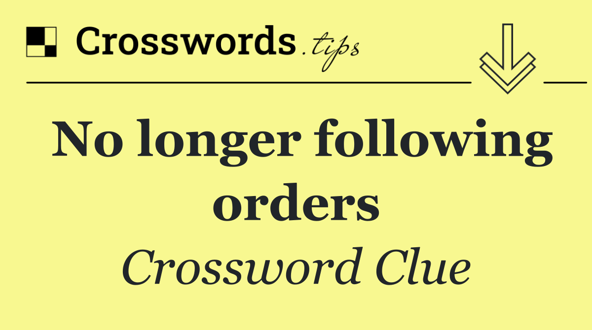 No longer following orders