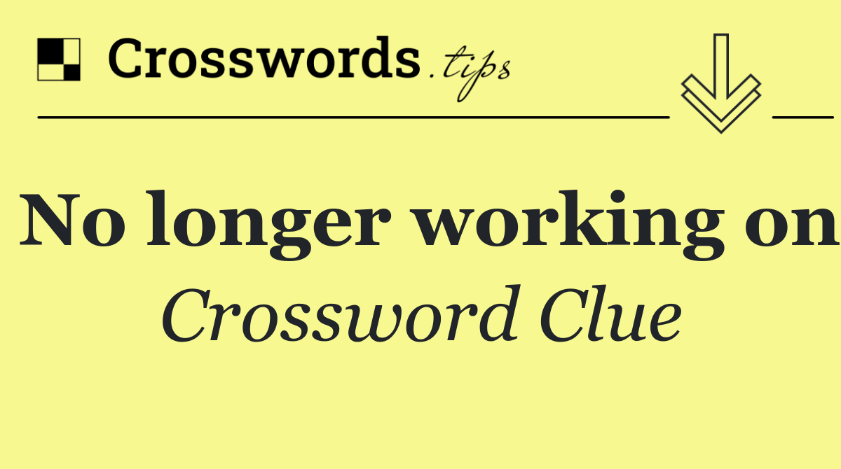 No longer working on