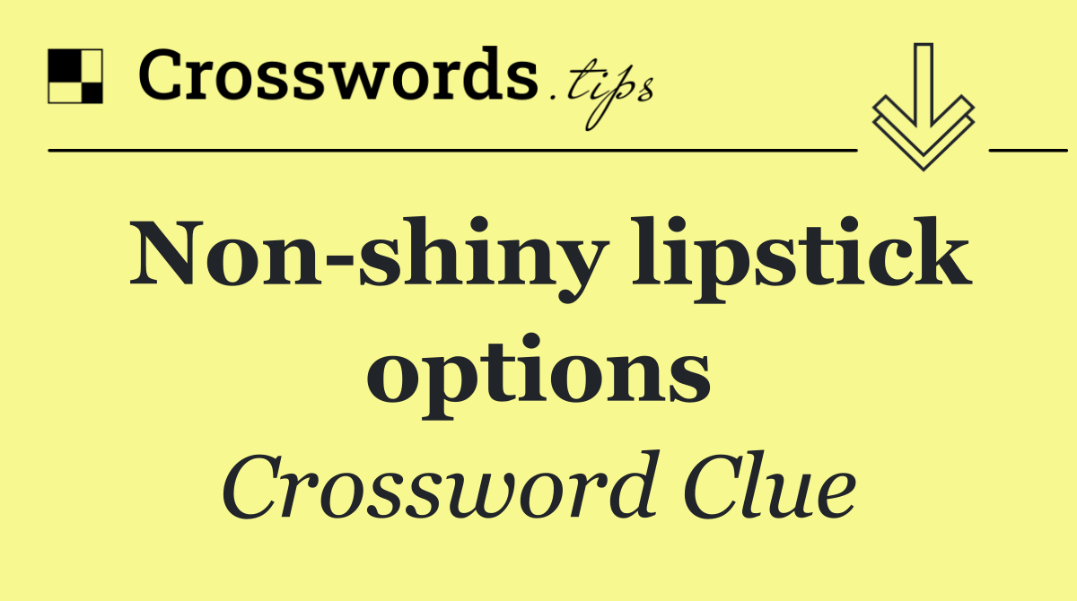 Non shiny lipstick options