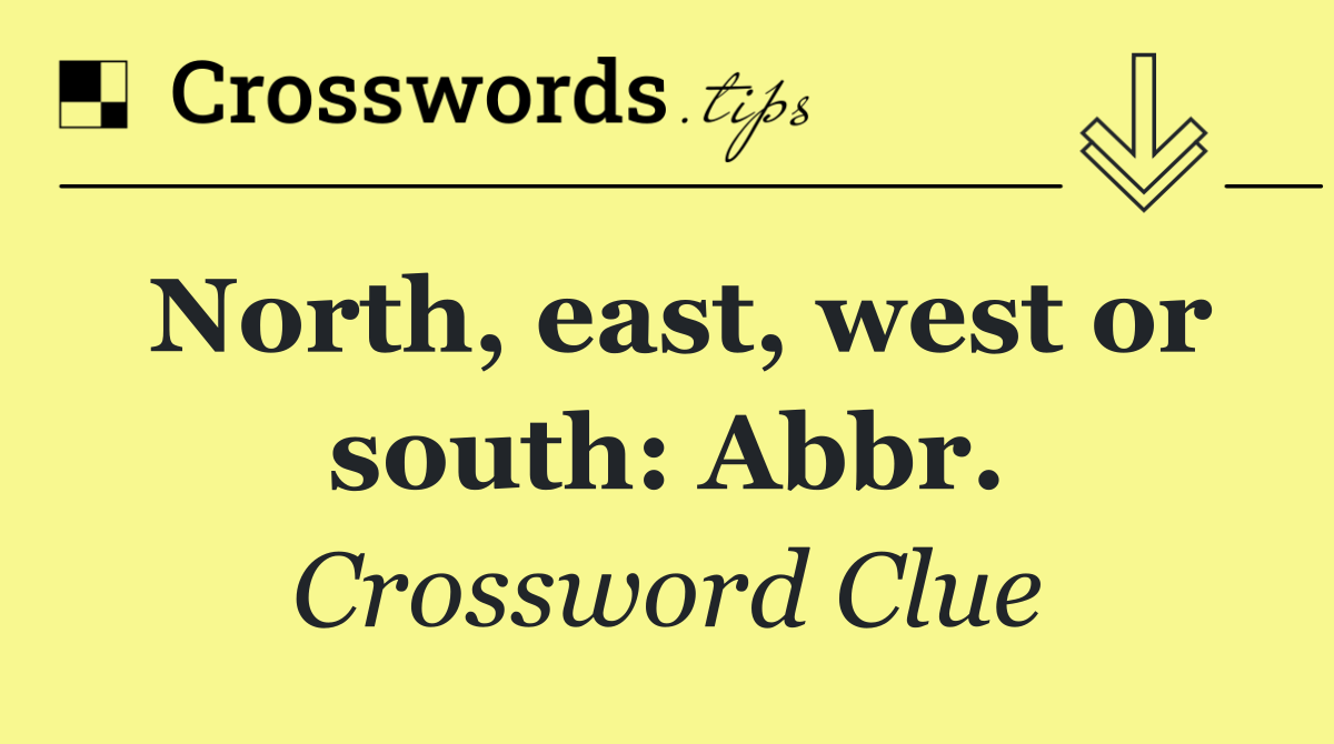 North, east, west or south: Abbr.