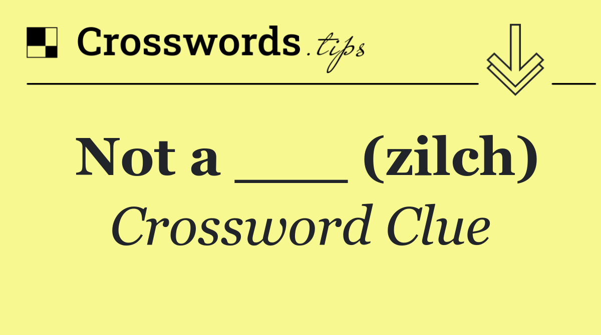 Not a ___ (zilch)