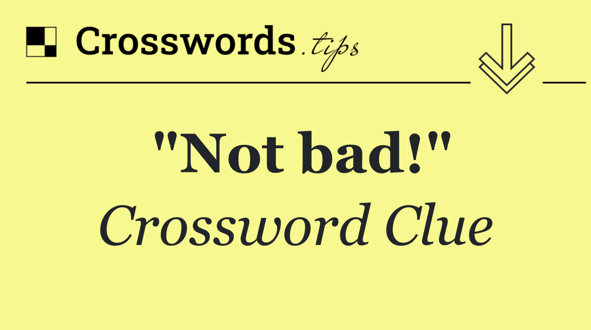 "Not bad!"
