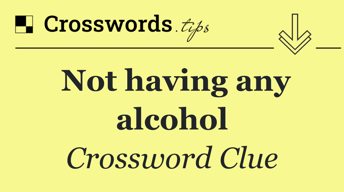 Not having any alcohol