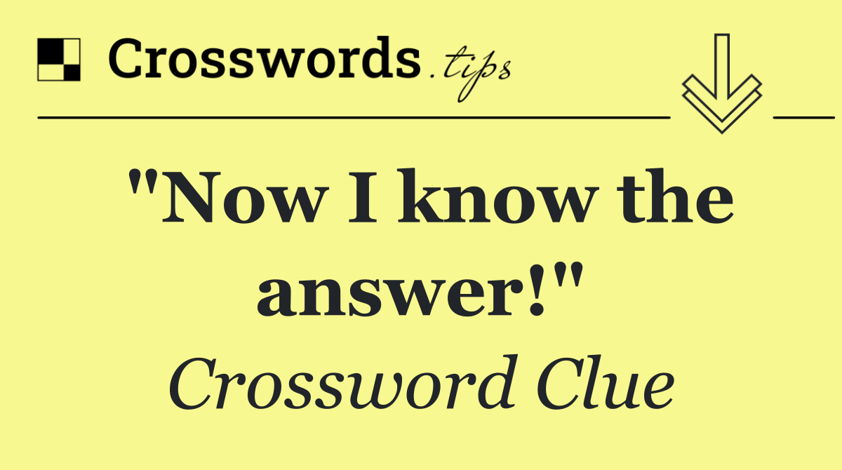 "Now I know the answer!"