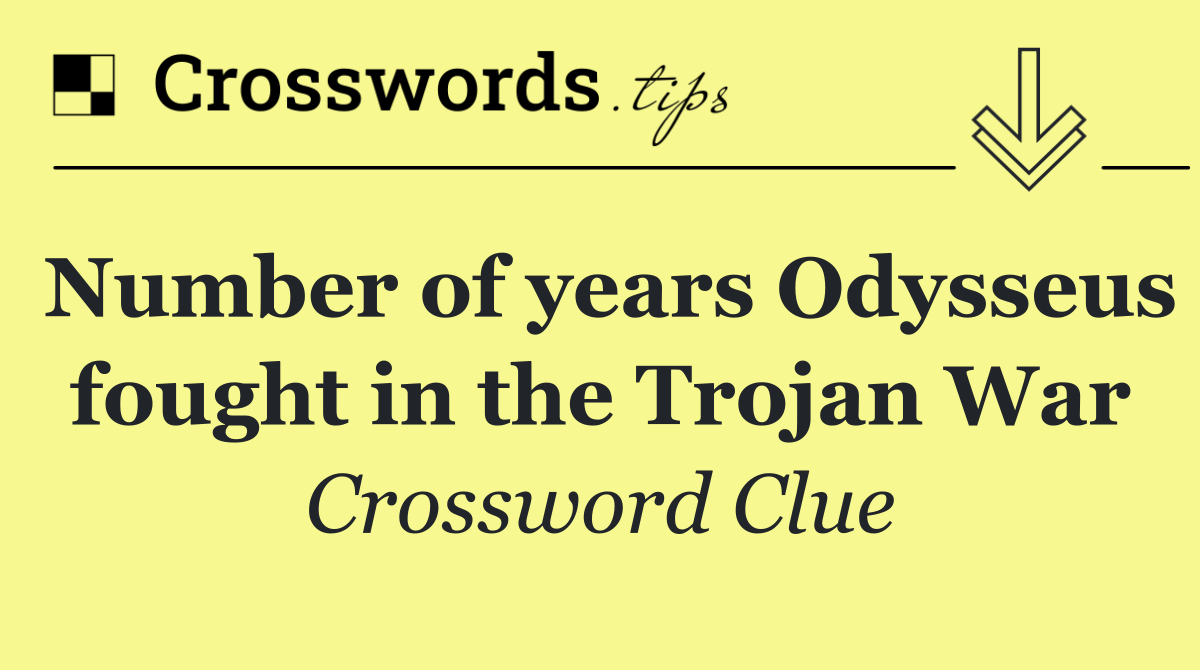 Number of years Odysseus fought in the Trojan War