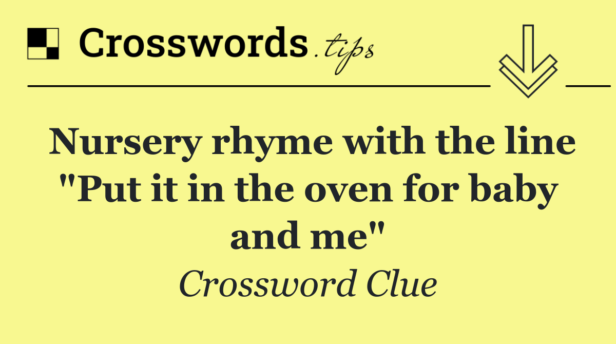 Nursery rhyme with the line "Put it in the oven for baby and me"