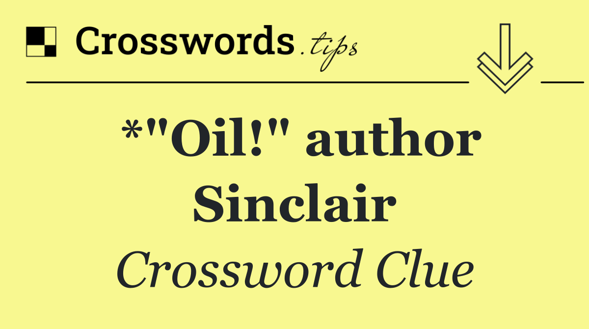 *"Oil!" author Sinclair