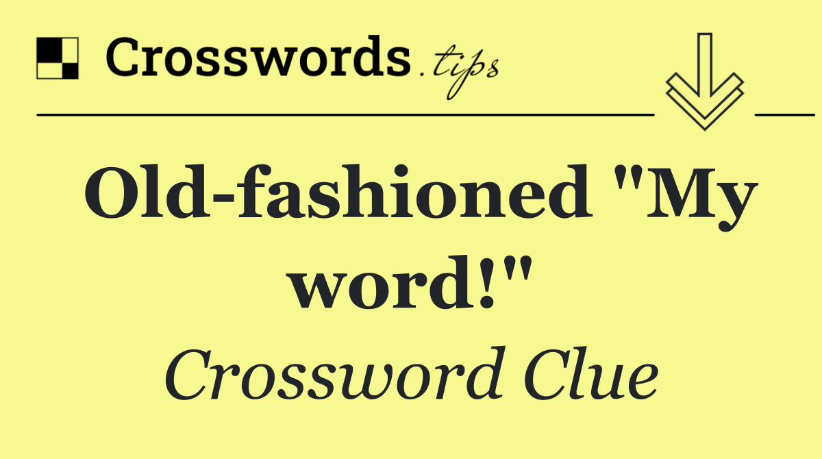 Old fashioned "My word!"