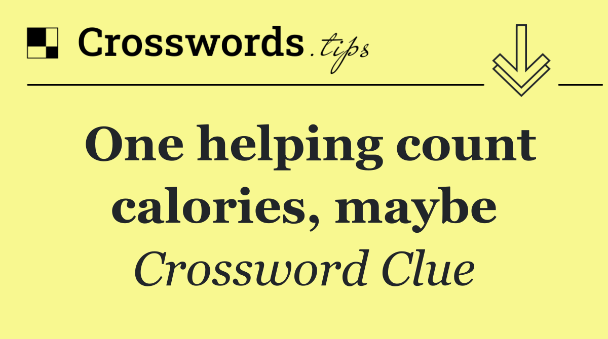 One helping count calories, maybe