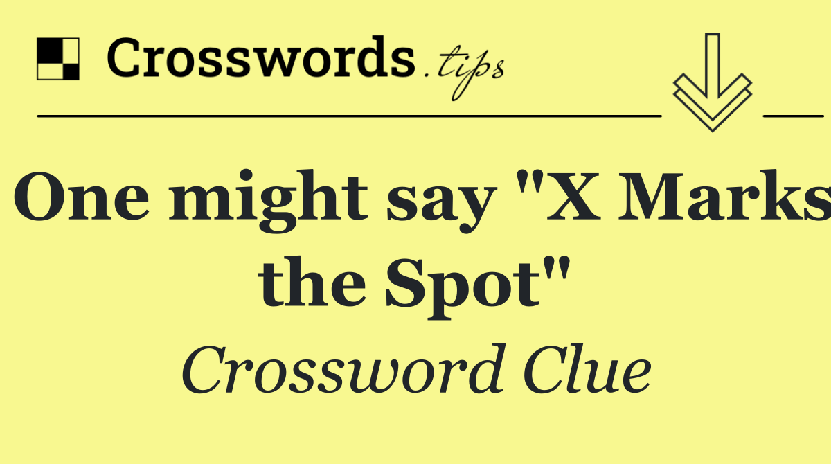 One might say "X Marks the Spot"