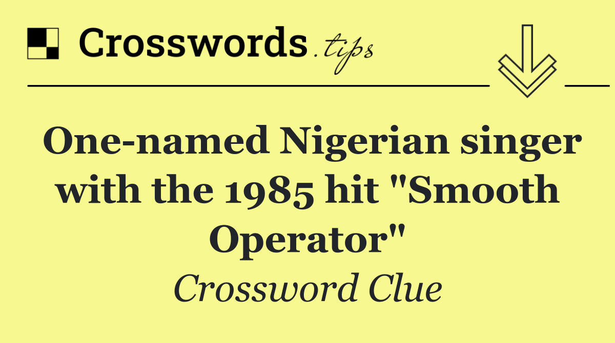 One named Nigerian singer with the 1985 hit "Smooth Operator"