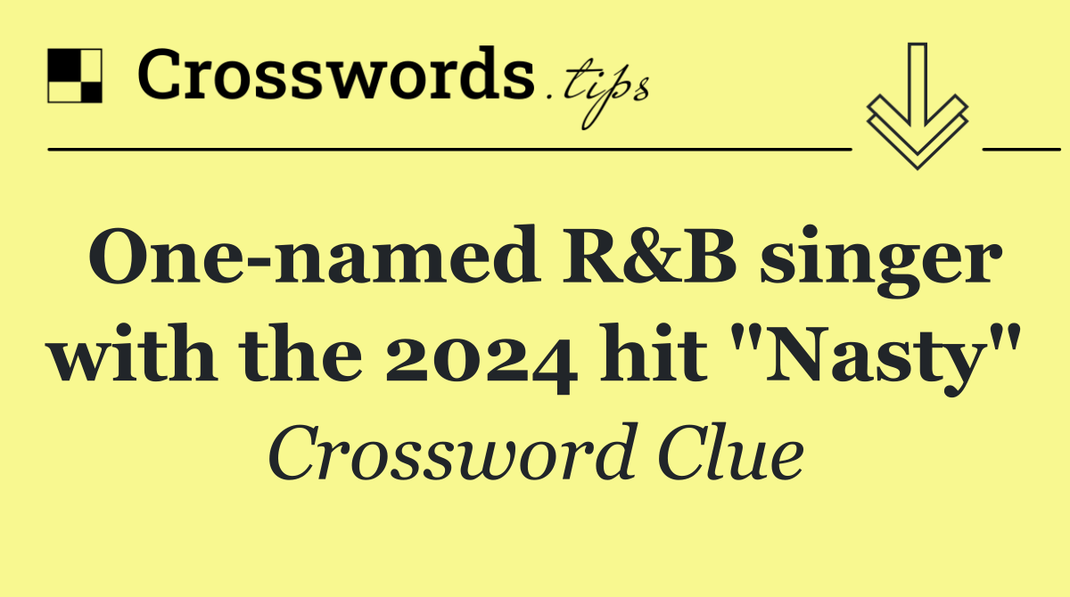 One named R&B singer with the 2024 hit "Nasty"