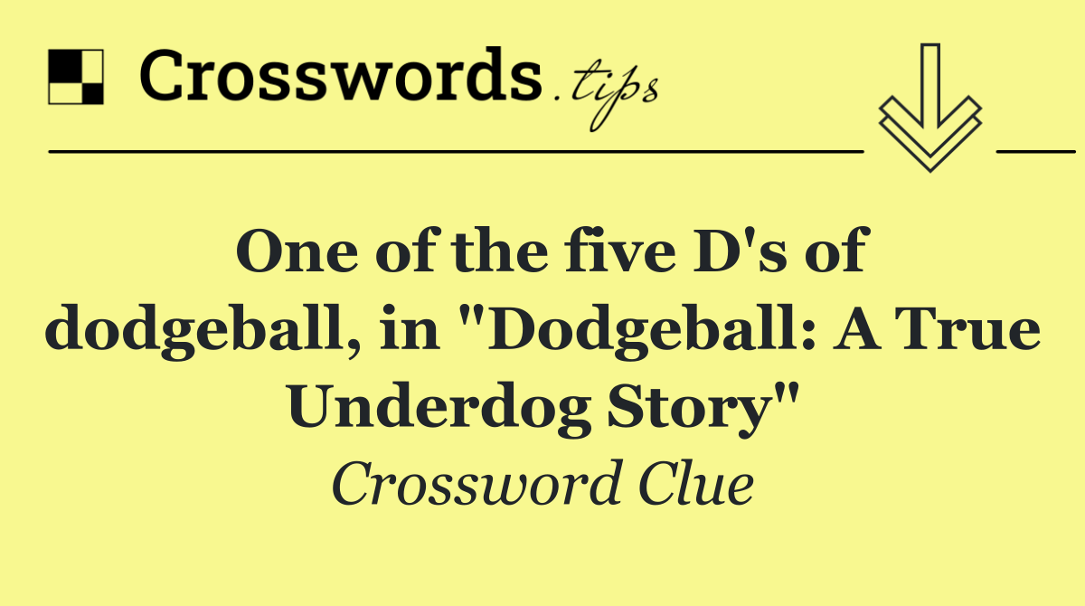 One of the five D's of dodgeball, in "Dodgeball: A True Underdog Story"