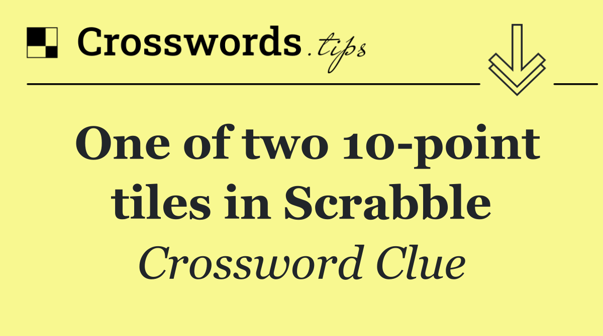 One of two 10 point tiles in Scrabble