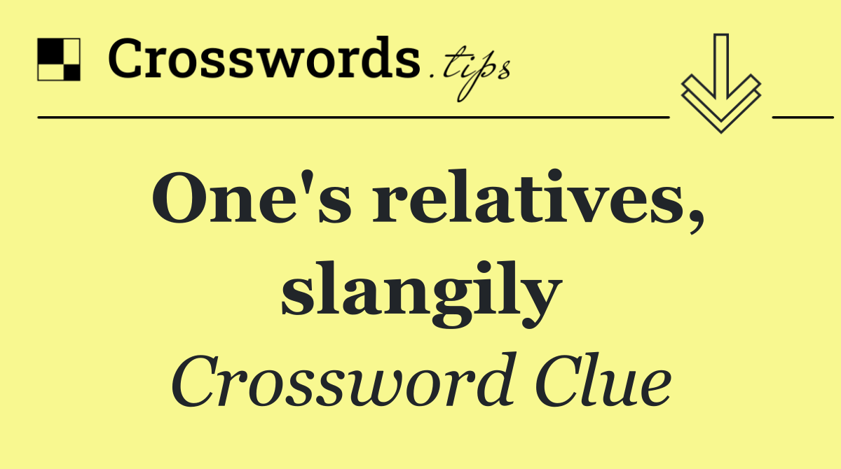 One's relatives, slangily