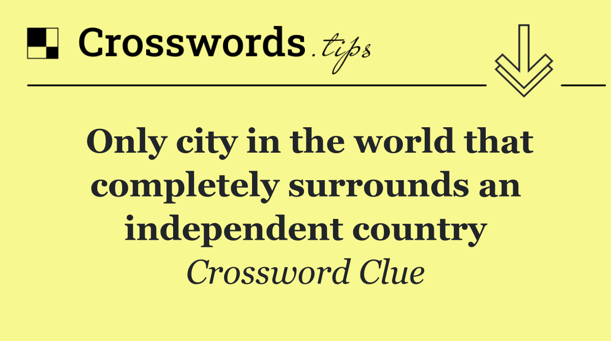 Only city in the world that completely surrounds an independent country
