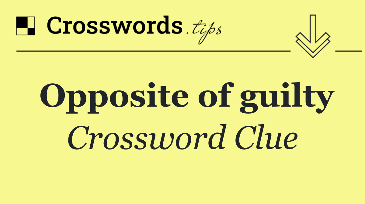Opposite of guilty