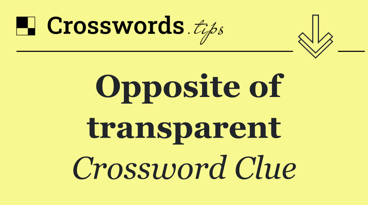 Opposite of transparent