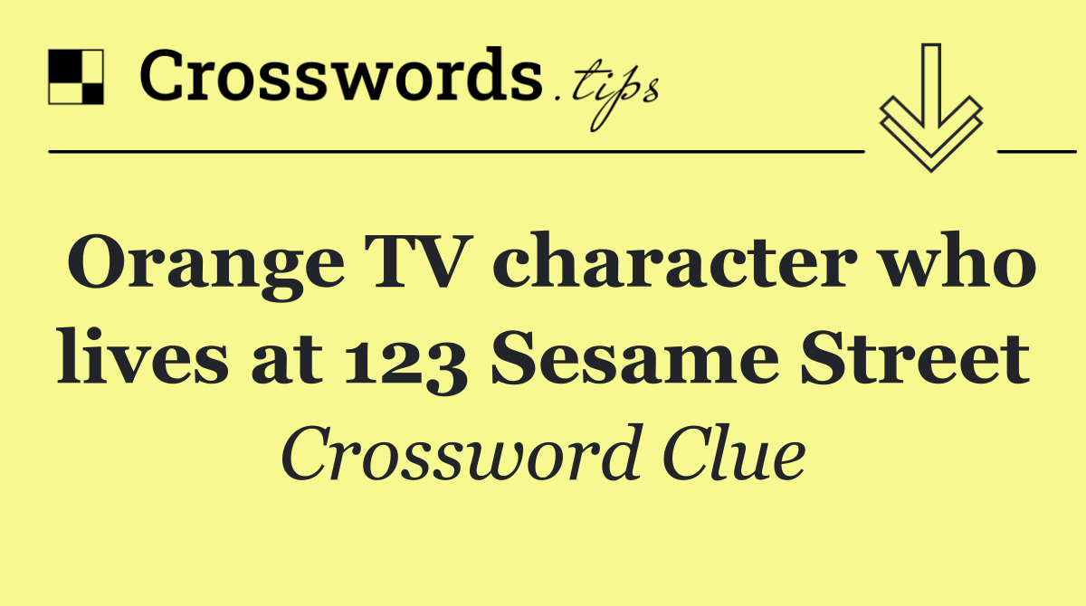 Orange TV character who lives at 123 Sesame Street