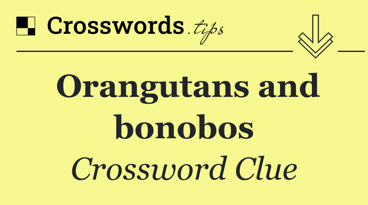 Orangutans and bonobos