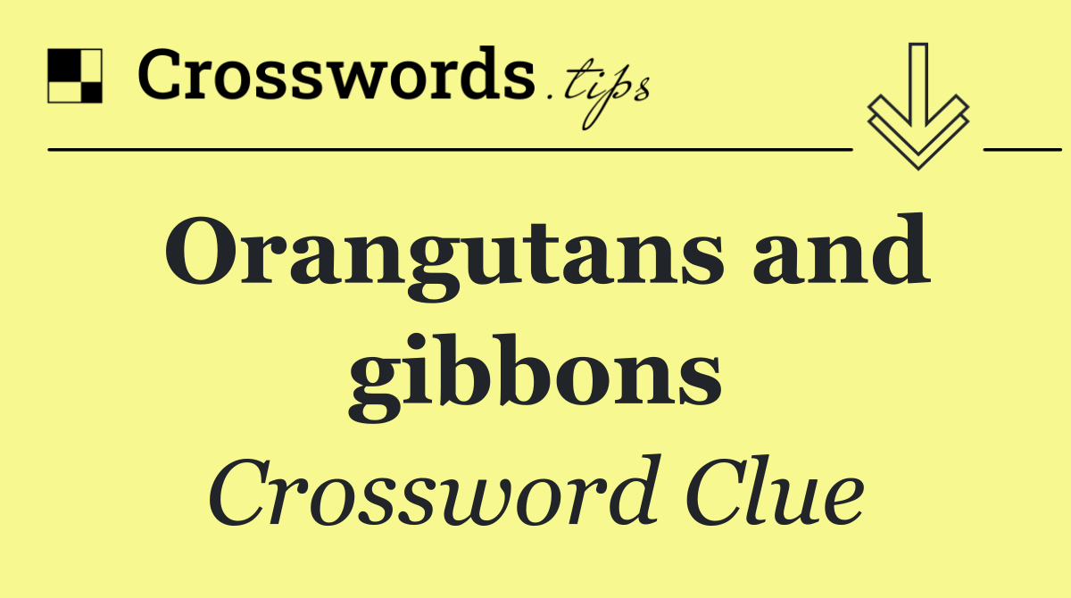 Orangutans and gibbons
