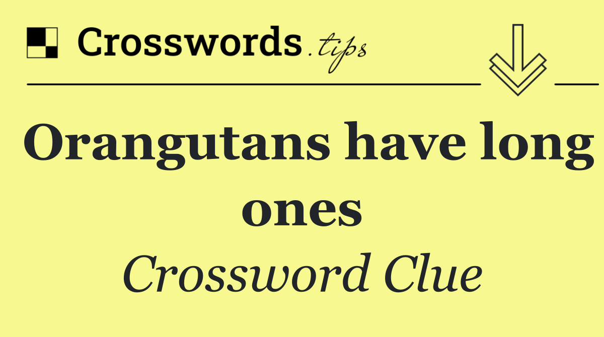 Orangutans have long ones