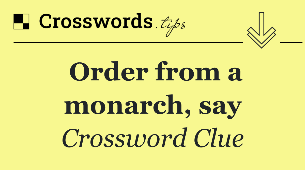 Order from a monarch, say
