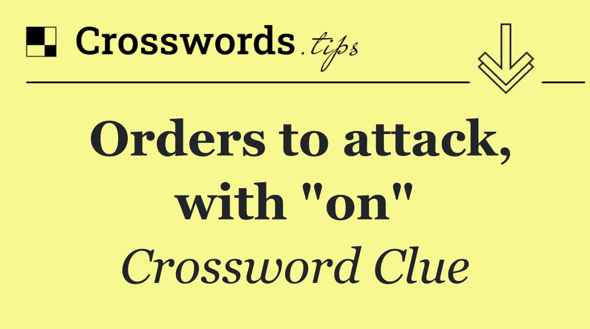 Orders to attack, with "on"