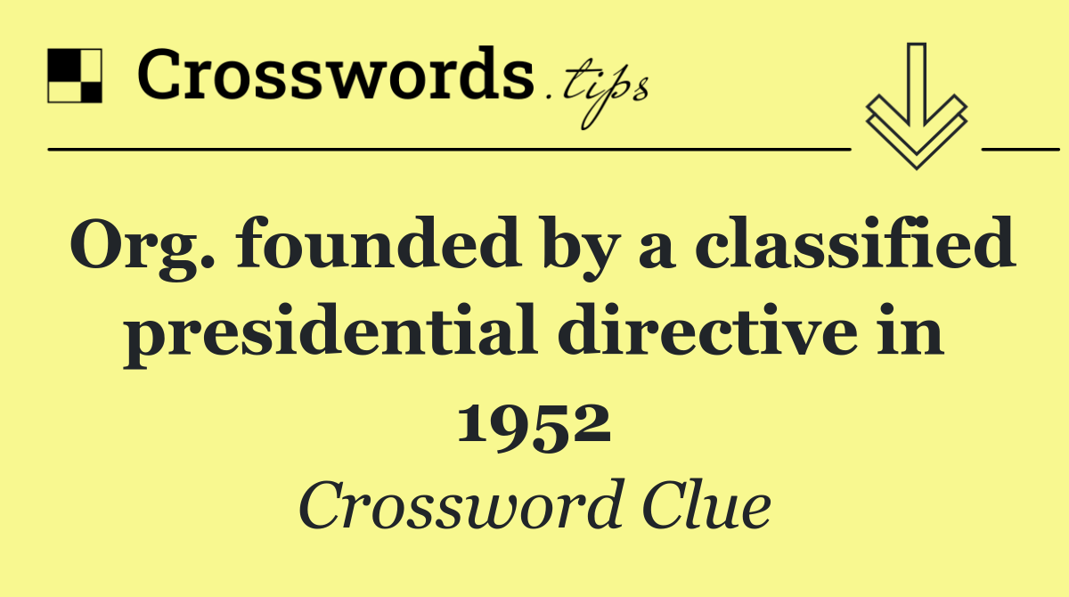 Org. founded by a classified presidential directive in 1952