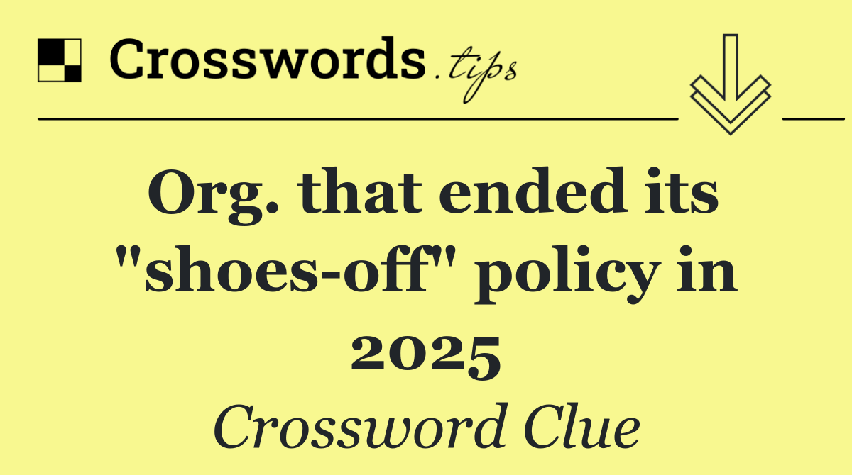 Org. that ended its "shoes off" policy in 2025