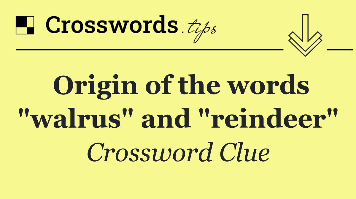 Origin of the words "walrus" and "reindeer"