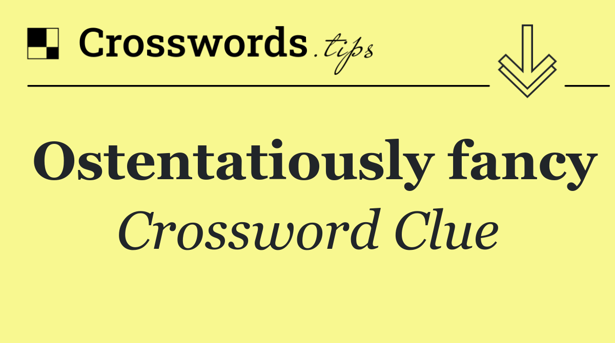 Ostentatiously fancy