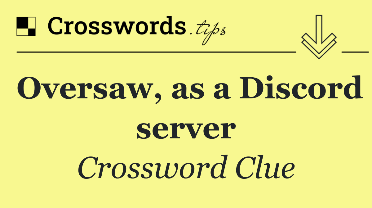 Oversaw, as a Discord server