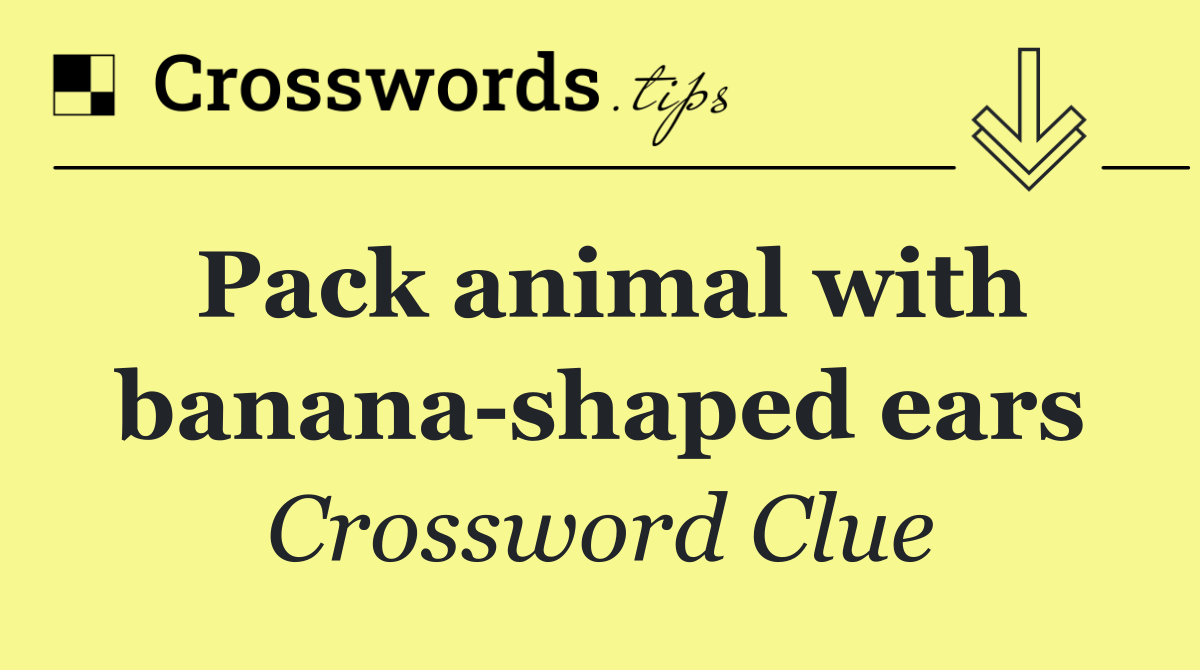 Pack animal with banana shaped ears
