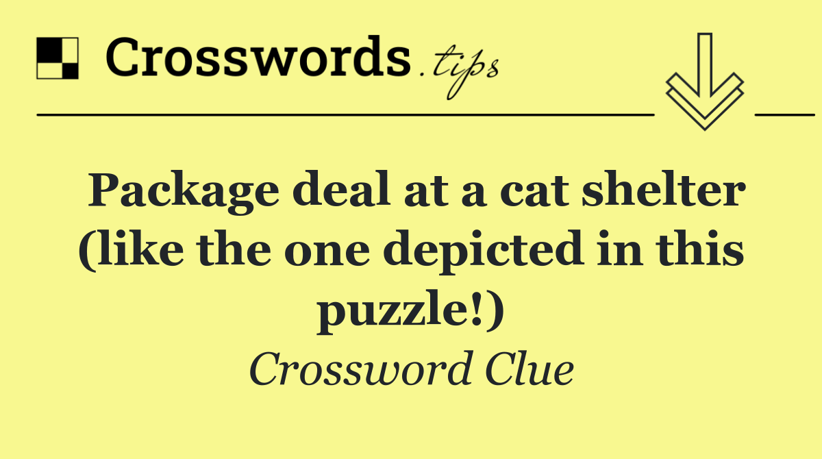 Package deal at a cat shelter (like the one depicted in this puzzle!)