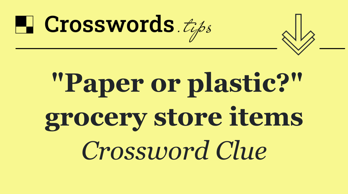 "Paper or plastic?" grocery store items