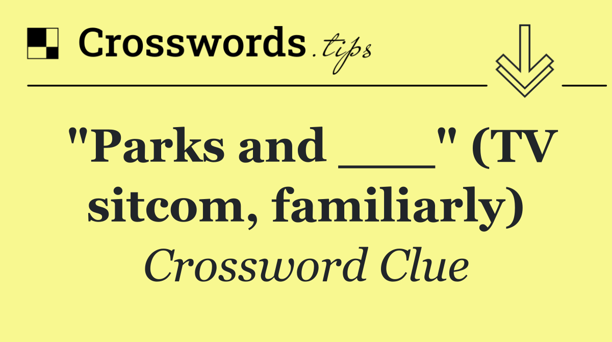 "Parks and ___" (TV sitcom, familiarly)
