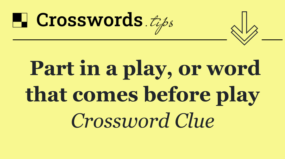 Part in a play, or word that comes before play