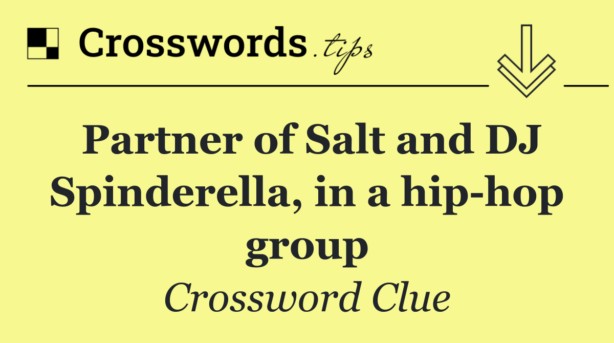 Partner of Salt and DJ Spinderella, in a hip hop group