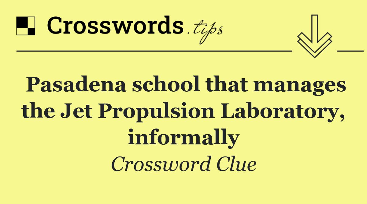 Pasadena school that manages the Jet Propulsion Laboratory, informally