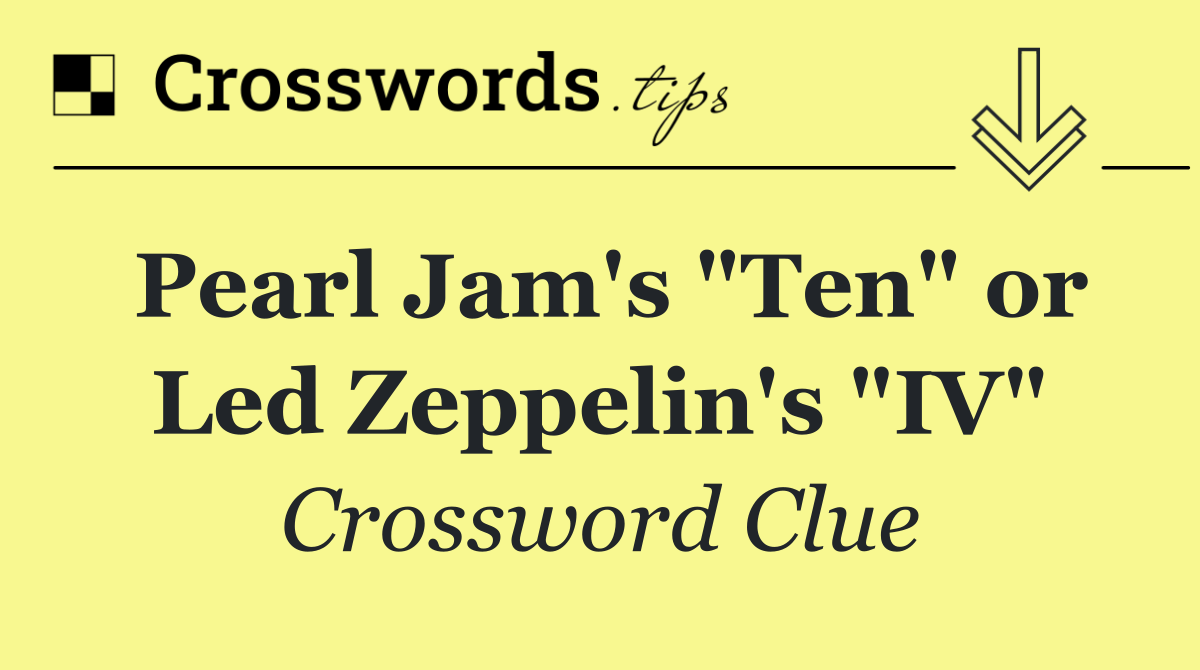 Pearl Jam's "Ten" or Led Zeppelin's "IV"