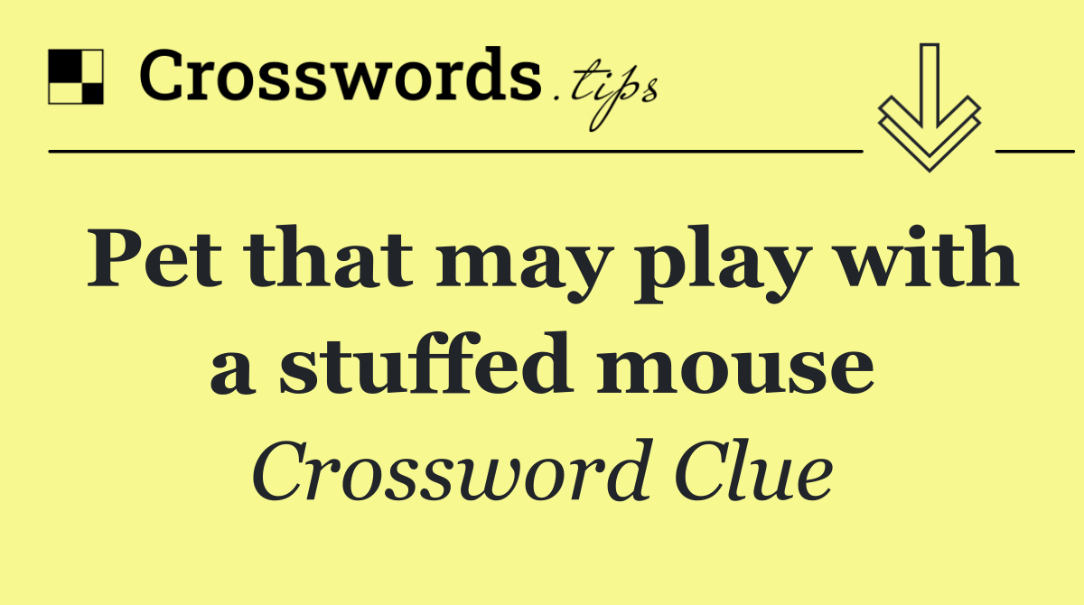 Pet that may play with a stuffed mouse