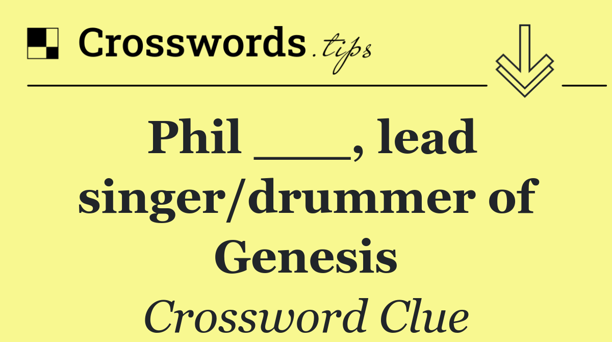 Phil ___, lead singer/drummer of Genesis
