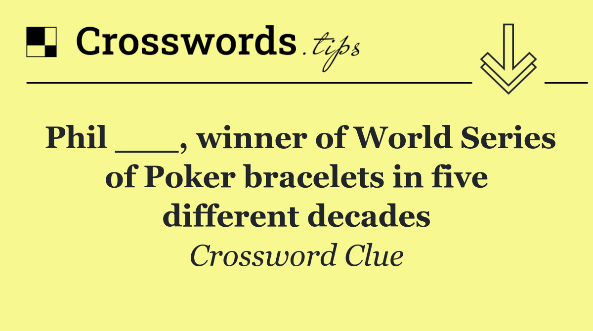 Phil ___, winner of World Series of Poker bracelets in five different decades