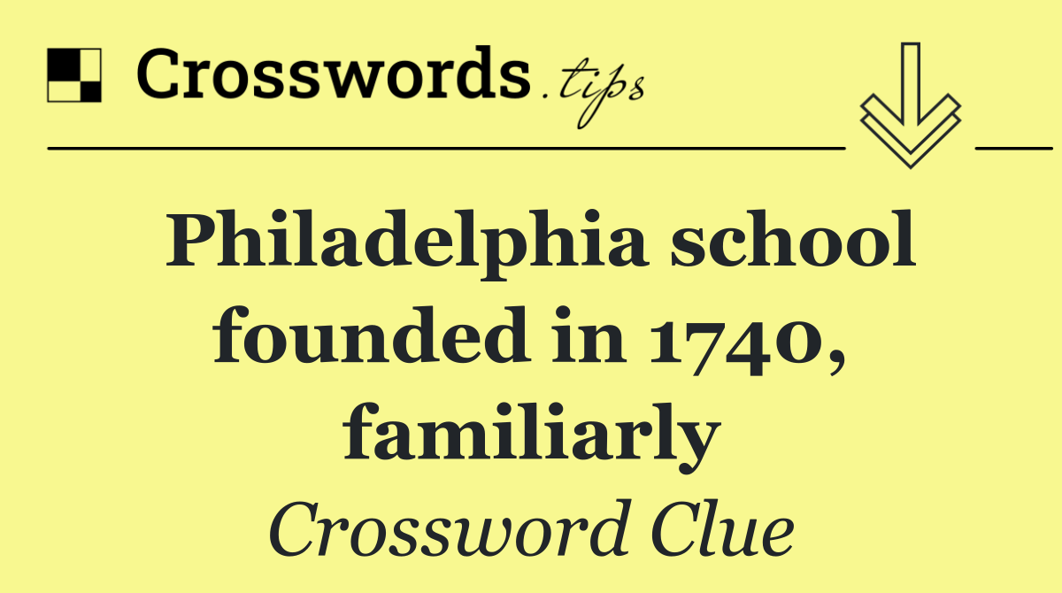 Philadelphia school founded in 1740, familiarly